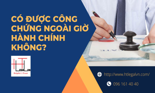 CÓ ĐƯỢC CÔNG CHỨNG NGOÀI GIỜ HÀNH CHÍNH KHÔNG? (CÔNG TY LUẬT TẠI QUẬN BÌNH THẠNH, TÂN BÌNH TP HỒ CHÍ MINH)